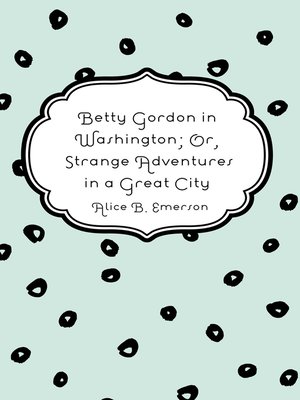 cover image of Betty Gordon in Washington; Or, Strange Adventures in a Great City